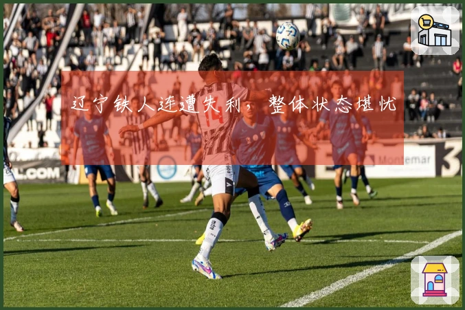 辽宁铁人连遭失利，整体状态堪忧